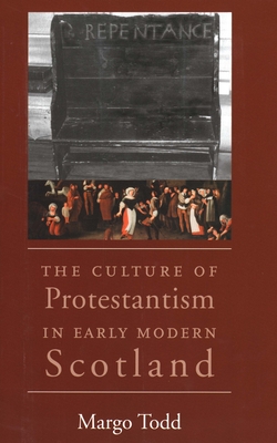 The Culture of Protestantism in Early Modern Scotland - Todd, Margo