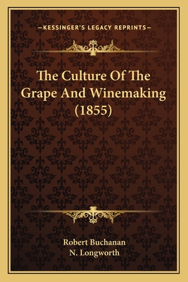 The Culture of the Grape and Winemaking (1855) - Buchanan, Robert, and Longworth, N