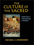 The Culture of the Sacred: Exploring the Anthropology of Religion - Angrosino, Michael V