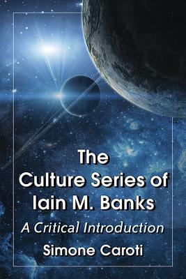 The Culture Series of Iain M. Banks: A Critical Introduction - Caroti, Simone