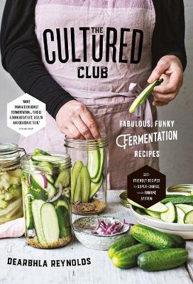 The Cultured Club: Fabulously Funky Fermentation Recipes - Reynolds, Dearbhla