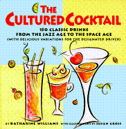 The Cultured Cocktail: 150 Classic Drinks from the Jazz Age to the Space Age - Williams, Katharine