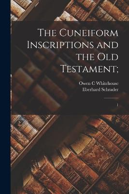 The Cuneiform Inscriptions and the Old Testament;: 1 - Schrader, Eberhard, and Whitehouse, Owen C