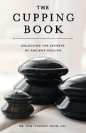 The Cupping Book: Unlocking the Secrets of Ancient Healing