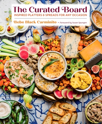 The Curated Board: Inspired Platters & Spreads for Any Occasion - Black Carminito, Bebe, and Reginato, Marie (Photographer), and Spungen, Susan (Foreword by)