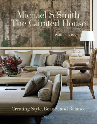 The Curated House: Creating Style, Beauty, and Balance - Smith, Michael S, and Reed, Julia (Contributions by)