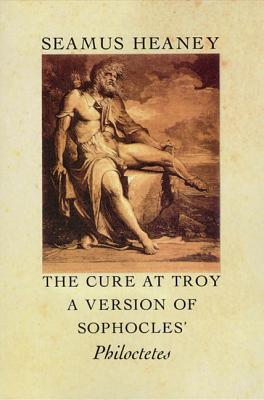 The Cure at Troy: A Version of Sophocles' Philoctetes - Heaney, Seamus