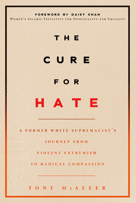 The Cure for Hate: A Former White Supremacist's Journey from Violent Extremism to Radical Compassion - McAleer, Tony