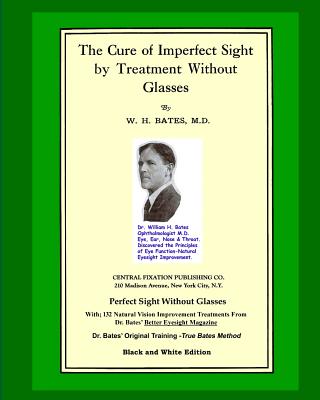 The Cure Of Imperfect Sight by Treatment Without Glasses: Dr. Bates Original, First Book - Natural Vision Improvement (Black and White Version) - Lierman/Bates, Emily C, and Night, Clark, and Bates, William H