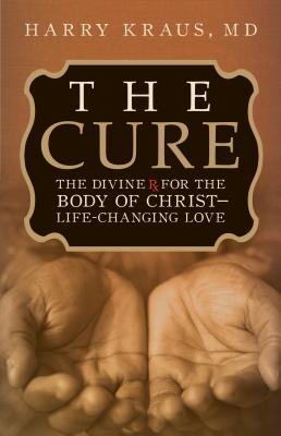 The Cure: The Divine RX for the Body of Christ--Life-Changing Love - Kraus, Harry Lee