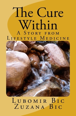 The Cure Within: A Story from Lifestyle Medicine - Bic, Zuzana, and Bic, Lubomir