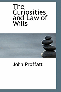 The Curiosities and Law of Wills - Proffatt, John