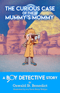 The Curious Case of the Mummy's Mommy: A Boy Detective Story