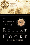 The Curious Life of Robert Hooke: The Man Who Measured London - Jardine, Lisa