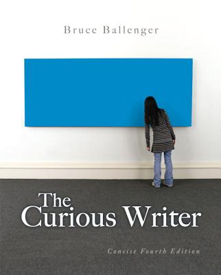 The Curious Writer: Concise Edition - Ballenger, Bruce