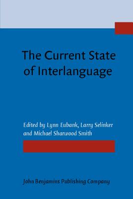 The Current State of Interlanguage: Studies in honor of William E. Rutherford - Eubank, Lynn (Editor), and Selinker, Larry (Editor), and Sharwood Smith, Michael (Editor)