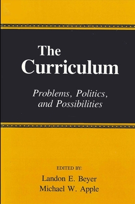 The Curriculum: Problems, Politics, and Possibilities - Beyer, Landon E (Editor), and Apple, Michael W (Editor)