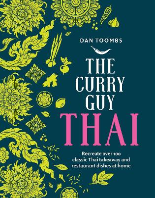 The Curry Guy Thai: Recreate Over 100 Classic Thai Takeaway and Restaurant Dishes at Home - Toombs, Dan