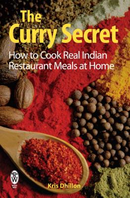 The Curry Secret: How to Cook Real Indian Restaurant Meals at Home - Dhillon, Kris