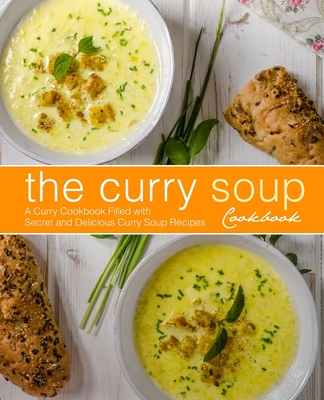 The Curry Soup Cookbook: A Curry Cookbook Filled with Secret and Delicious Curry Soup Recipes (2nd Edition) - Press, Booksumo