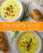 The Curry Soup Cookbook: A Curry Cookbook Filled with Secret and Delicious Curry Soup Recipes