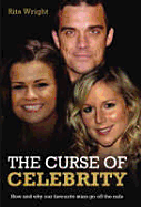 The Curse of Celebrity: How and Why Our Favourite Stars Go Off the Rails - Wright, Rita