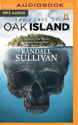 The Curse of Oak Island: The Story of the World's Longest Treasure Hunt - Sullivan, Randall, and Wright, Braden (Read by)
