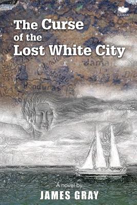 The Curse of the Lost White City - Gray, James