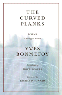 The Curved Planks - Bonnefoy, Yves, and Rogers, Hoyt (Translated by), and Howard, Richard (Foreword by)