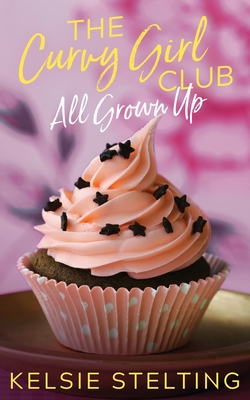 The Curvy Girl Club: All Grown Up - Stelting, Kelsie