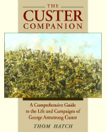 The Custer Companion: A Comprehensive Guide to the Life and Campaigns of George Armstrong Custer and the Plains Indian Wars