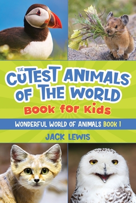 The Cutest Animals of the World Book for Kids: Stunning photos and fun facts about the most adorable animals on the planet! - Lewis, Jack