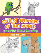 The Cutest Animals of the World Coloring Book for Kids: Color and Learn about the Cutest Animals in the World! (Kids Ages 5-12)
