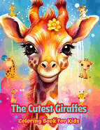 The Cutest Giraffes - Coloring Book for Kids - Creative Scenes of Adorable and Playful Giraffes - Ideal Gift for Kids: Cheerful Images of Lovely Giraffes for Children's Relaxation and Fun