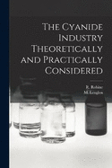 The Cyanide Industry Theoretically and Practically Considered
