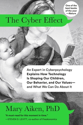 The Cyber Effect: An Expert in Cyberpsychology Explains How Technology Is Shaping Our Children, Our Behavior, and Our Values--And What We Can Do about It - Aiken, Mary