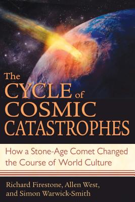 The Cycle of Cosmic Catastrophes: How a Stone-Age Comet Changed the Course of World Culture - Firestone, Richard, and West, Allen, and Warwick-Smith, Simon