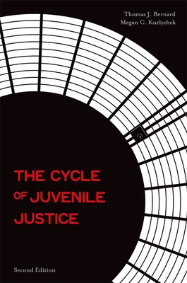 The Cycle of Juvenile Justice - Bernard, Thomas J, and Kurlychek, Megan C