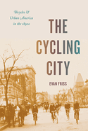 The Cycling City: Bicycles and Urban America in the 1890s