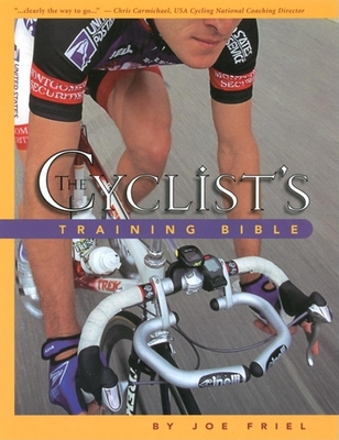 The Cyclist's Training Bible: A Complete Training Guide for the Competitive Road Cyclist - Friel, Joe