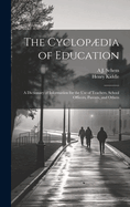 The Cyclopdia of Education: A Dictionary of Information for the Use of Teachers, School Officers, Parents, and Others