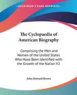 The Cyclopaedia of American Biography: Comprising the Men and Women of the United States Who Have Been Identified with the Growth of the Nation V2