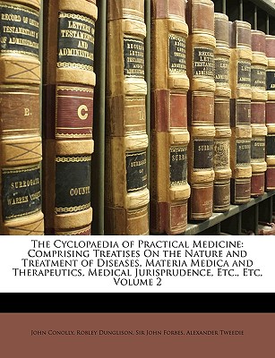 The Cyclopaedia of Practical Medicine: Comprising Treatises on the Nature and Treatment of Diseases, Materia Medica and Therapeutics, Medical Jurisprudence, Etc., Etc, Volume 2 - Conolly, John, and Dunglison, Robley, and Forbes, John, Sir