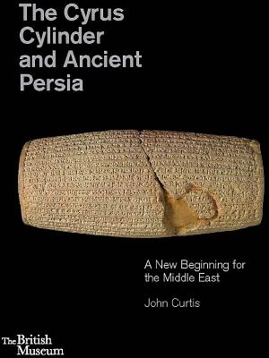 The Cyrus Cylinder and Ancient Persia: A New Beginning for the Middle East - Curtis, John
