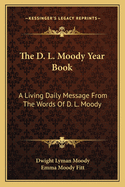 The D. L. Moody Year Book: A Living Daily Message from the Words of D. L. Moody