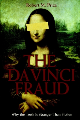 The Da Vinci Fraud: Why the Truth Is Stranger Than Fiction - Price, Robert M, Reverend, PhD