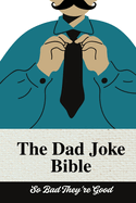 The Dad Joke Bible: The Ultimate Dad Joke Book: So Bad They're Good: Try Not to Laugh Dad Joke Book for All Ages! 100+ Clean Jokes