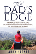 The Dad's Edge: 9 Simple Ways to Have: Unlimited Patience, Improved Relationships, and Positive Lasting Memories