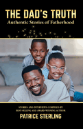 The Dad's Truth: Authentic Stories of Fatherhood