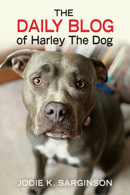 The Daily Blog of Harley The Dog - Sarginson, Jodie K, and Pusey, Marcy (Editor), and Mijailovic, Danijela (Cover design by)